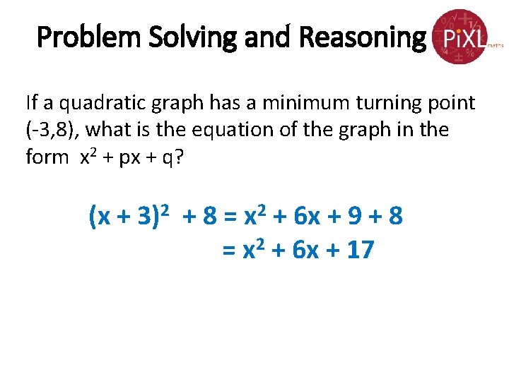 Problem Solving and Reasoning If a quadratic graph has a minimum turning point (-3,