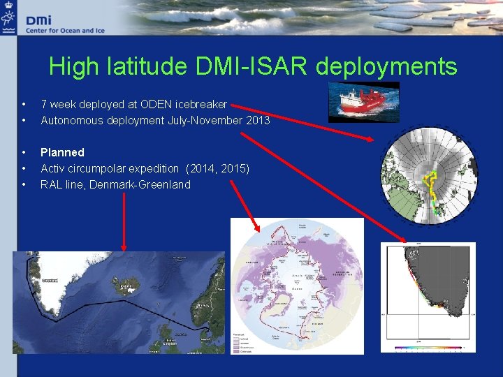 High latitude DMI-ISAR deployments • • 7 week deployed at ODEN icebreaker Autonomous deployment