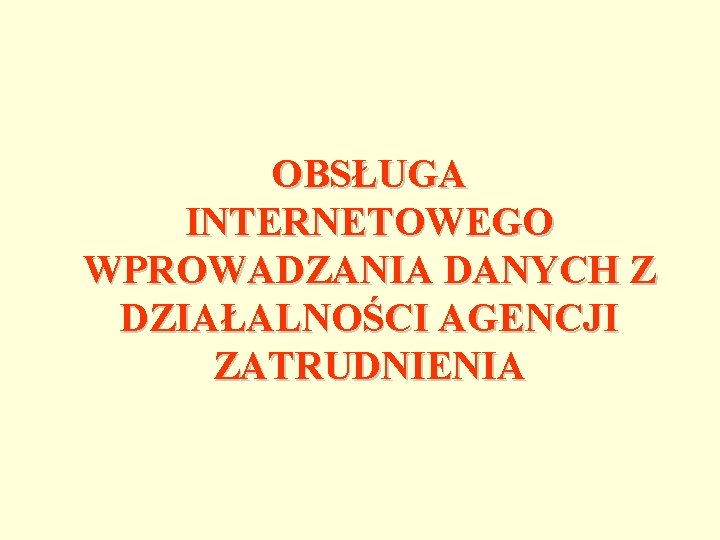 OBSŁUGA INTERNETOWEGO WPROWADZANIA DANYCH Z DZIAŁALNOŚCI AGENCJI ZATRUDNIENIA 