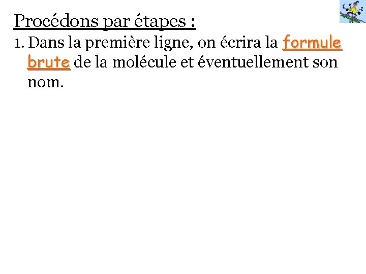 Procédons par étapes : 1. Dans la première ligne, on écrira la formule brute