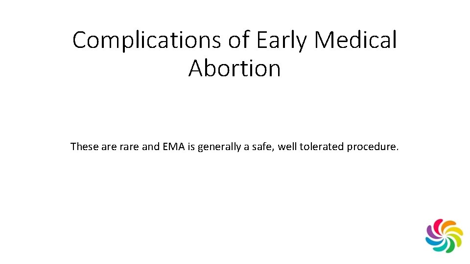 Complications of Early Medical Abortion These are rare and EMA is generally a safe,