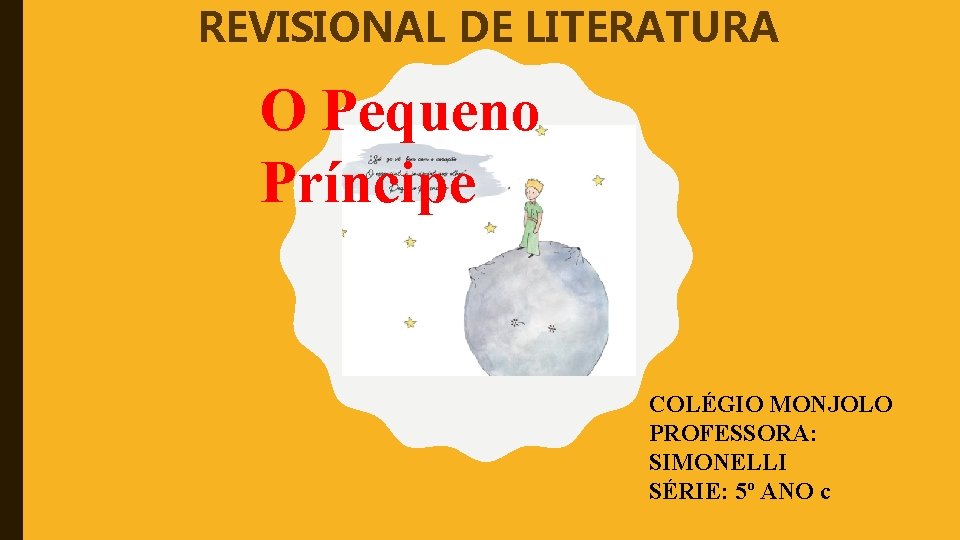 REVISIONAL DE LITERATURA O Pequeno Príncipe COLÉGIO MONJOLO PROFESSORA: SIMONELLI SÉRIE: 5º ANO c