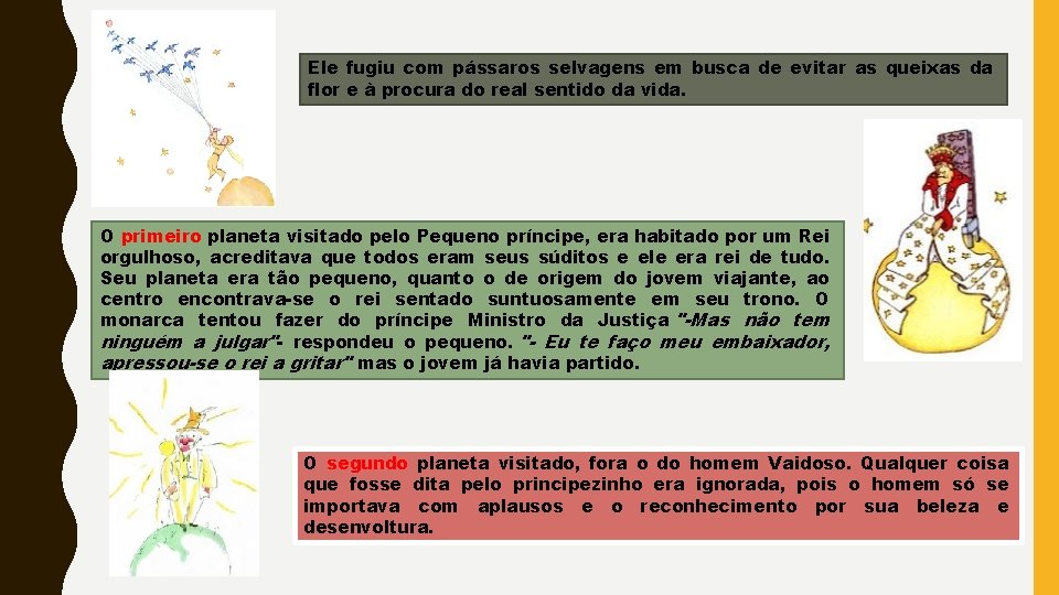 Ele fugiu com pássaros selvagens em busca de evitar as queixas da flor e