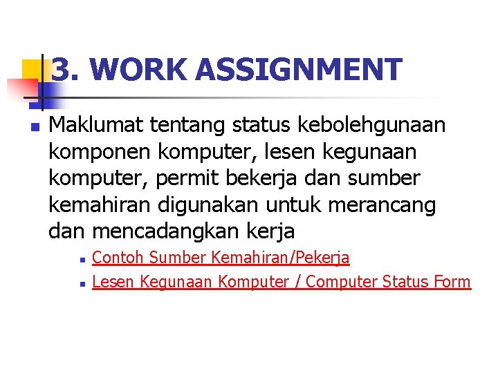 3. WORK ASSIGNMENT n Maklumat tentang status kebolehgunaan komponen komputer, lesen kegunaan komputer, permit