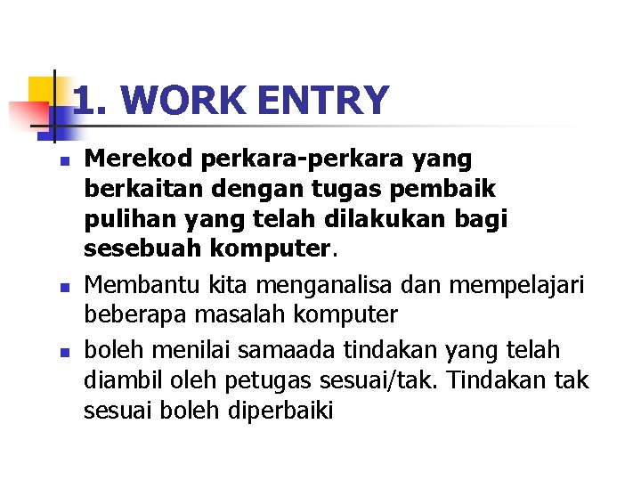 1. WORK ENTRY n n n Merekod perkara-perkara yang berkaitan dengan tugas pembaik pulihan