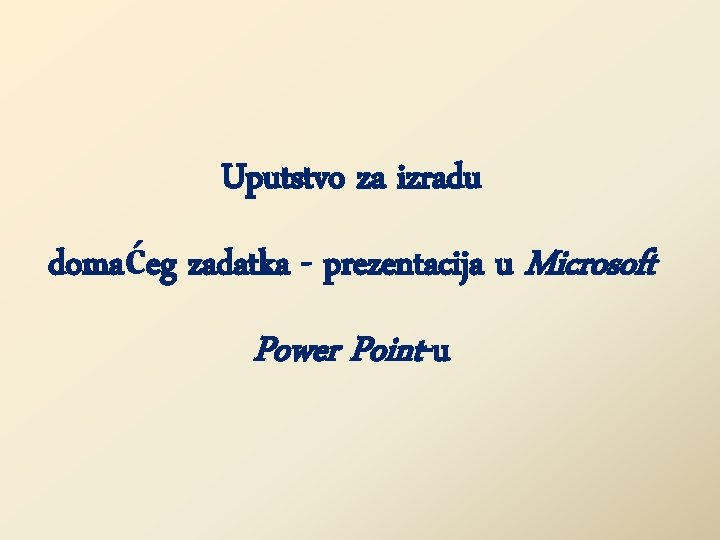 Uputstvo za izradu domaćeg zadatka - prezentacija u Microsoft Power Point-u 