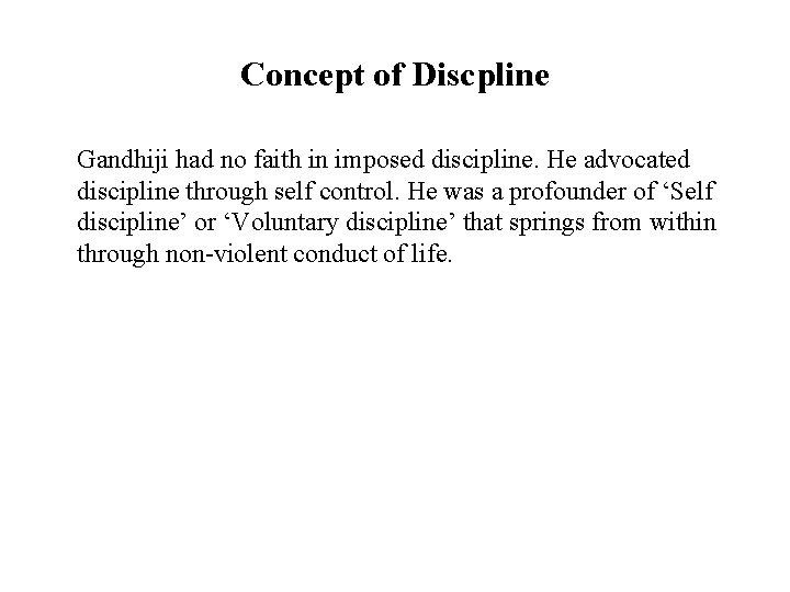 Concept of Discpline Gandhiji had no faith in imposed discipline. He advocated discipline through