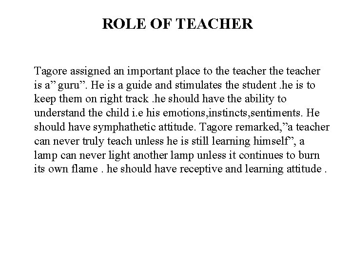 ROLE OF TEACHER Tagore assigned an important place to the teacher is a” guru”.