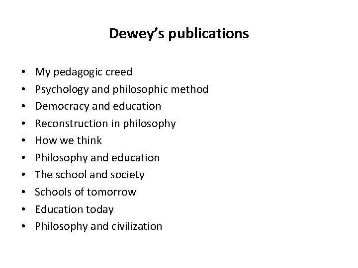 Dewey’s publications • • • My pedagogic creed Psychology and philosophic method Democracy and