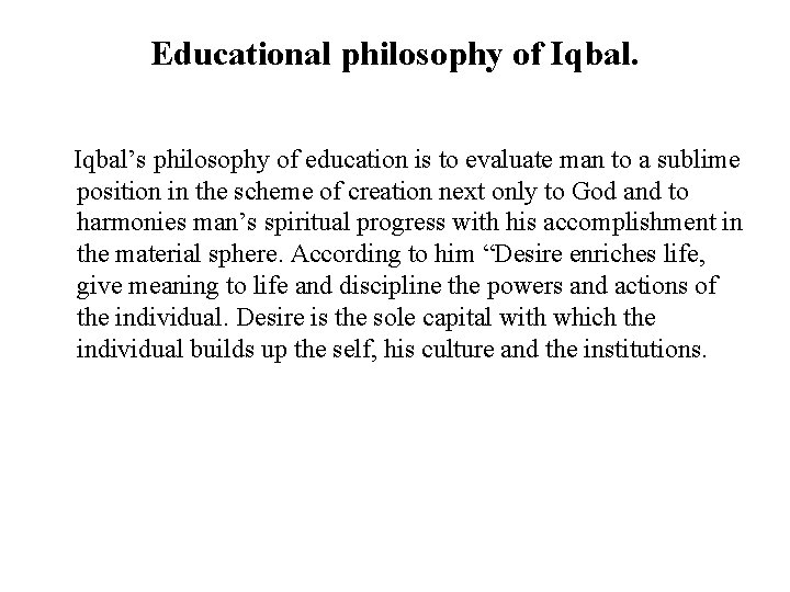 Educational philosophy of Iqbal’s philosophy of education is to evaluate man to a sublime