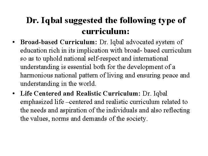 Dr. Iqbal suggested the following type of curriculum: • Broad-based Curriculum: Dr. Iqbal advocated