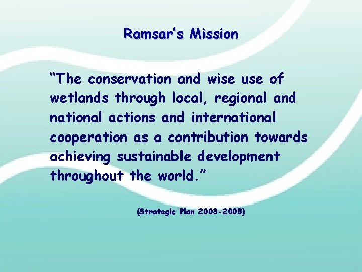 Ramsar’s Mission “The conservation and wise use of wetlands through local, regional and national