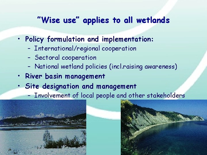 ”Wise use” applies to all wetlands • Policy formulation and implementation: – International/regional cooperation