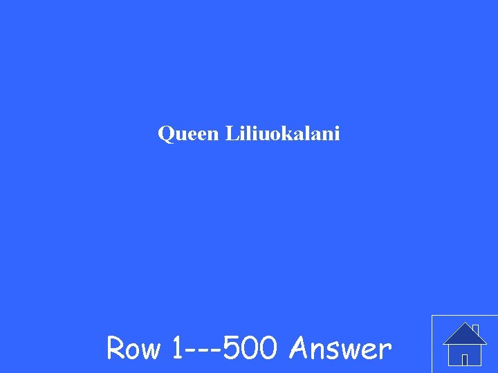 Queen Liliuokalani Row 1 ---500 Answer 
