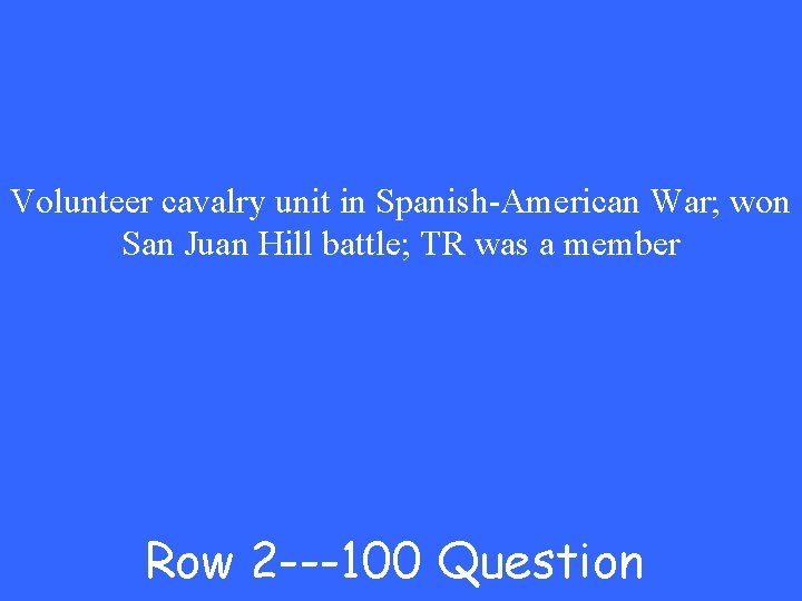 Volunteer cavalry unit in Spanish-American War; won San Juan Hill battle; TR was a
