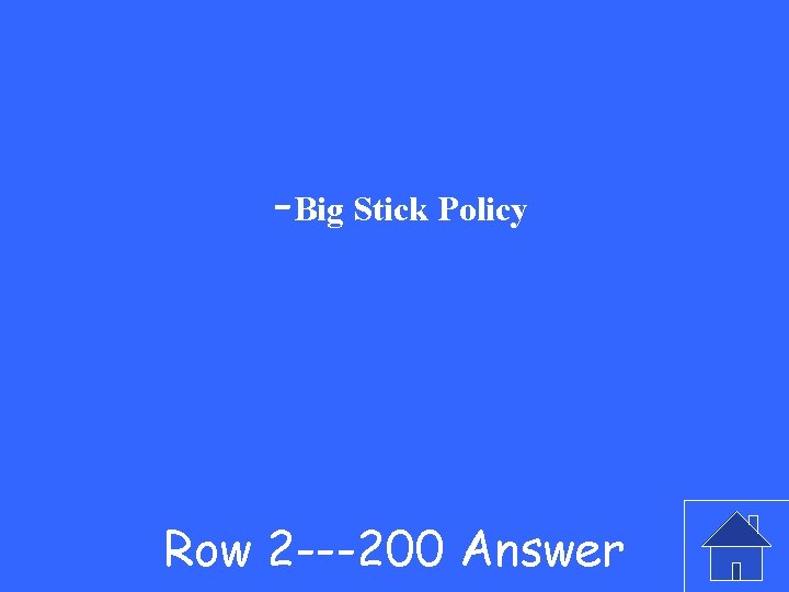 -Big Stick Policy Row 2 ---200 Answer 