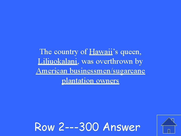 The country of Hawaii’s queen, Liliuokalani, was overthrown by American businessmen/sugarcane plantation owners Row