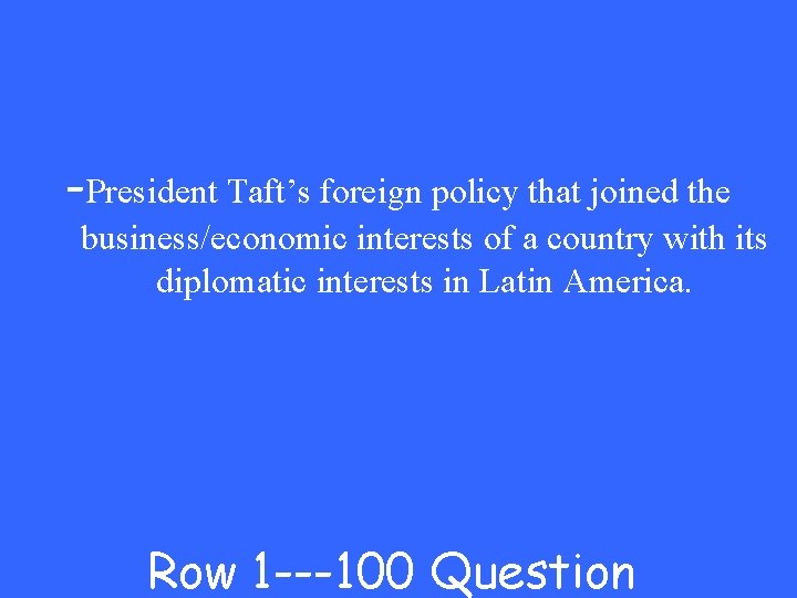 -President Taft’s foreign policy that joined the business/economic interests of a country with its