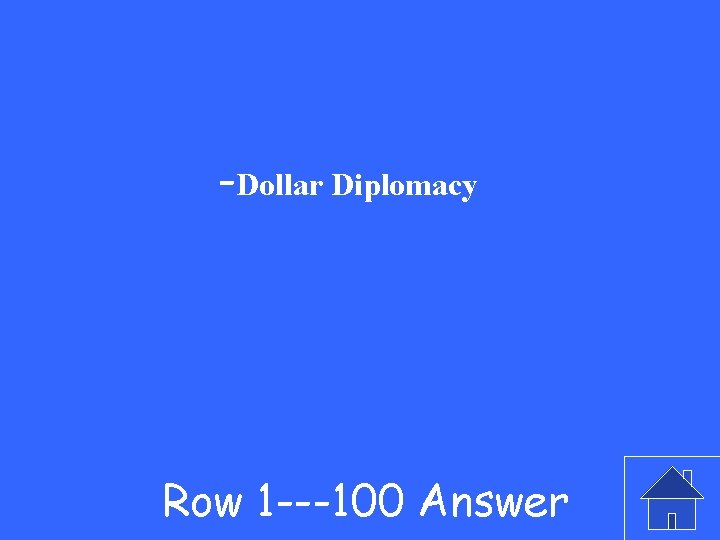 -Dollar Diplomacy Row 1 ---100 Answer 
