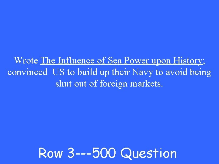 Wrote The Influence of Sea Power upon History; convinced US to build up their