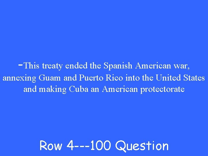 -This treaty ended the Spanish American war, annexing Guam and Puerto Rico into the