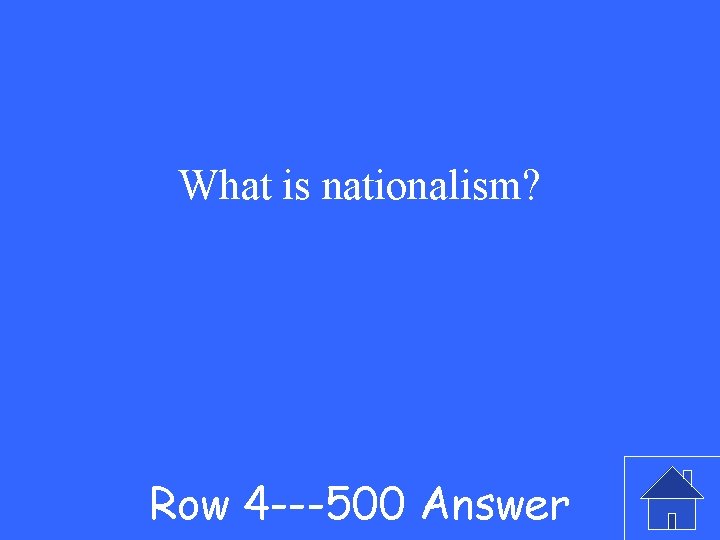 What is nationalism? Row 4 ---500 Answer 