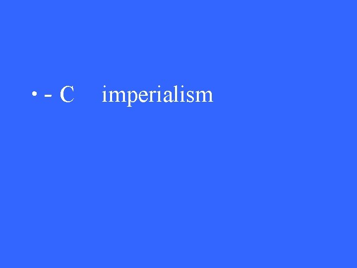  • - C imperialism 