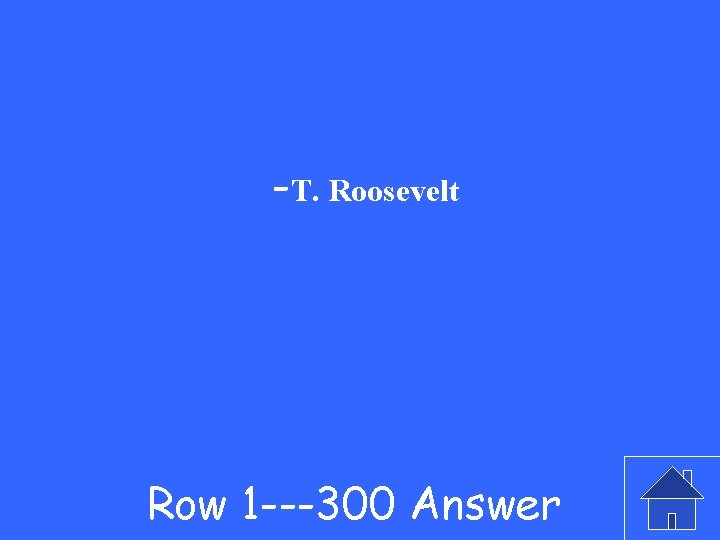 -T. Roosevelt Row 1 ---300 Answer 