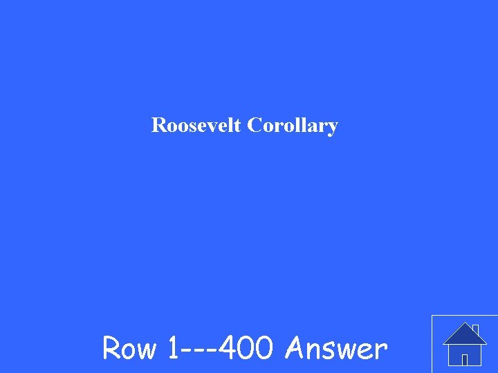 Roosevelt Corollary Row 1 ---400 Answer 