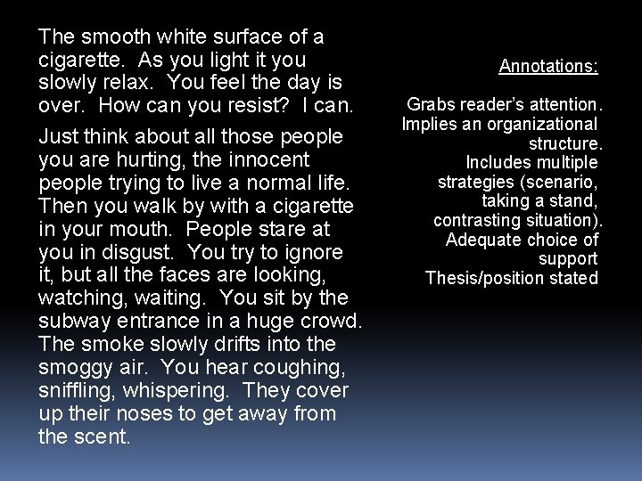 The smooth white surface of a cigarette. As you light it you slowly relax.