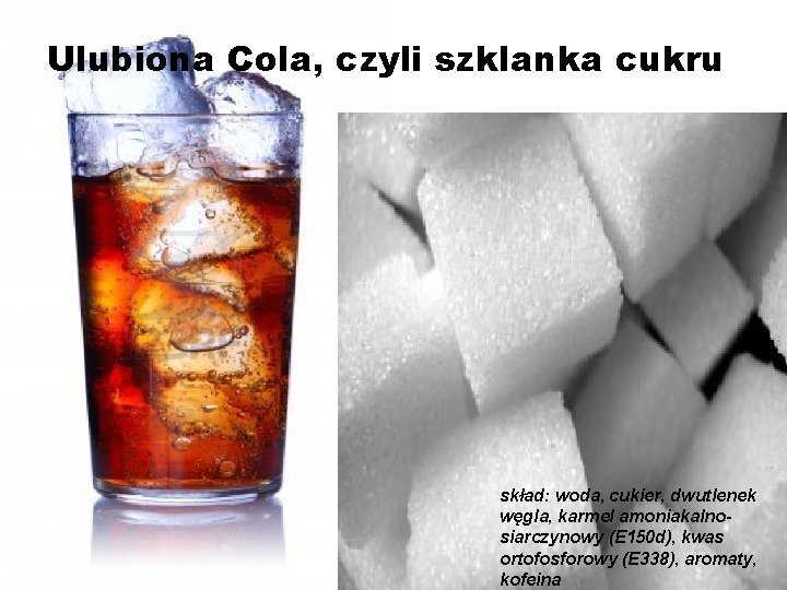 Ulubiona Cola, czyli szklanka cukru skład: woda, cukier, dwutlenek węgla, karmel amoniakalnosiarczynowy (E 150
