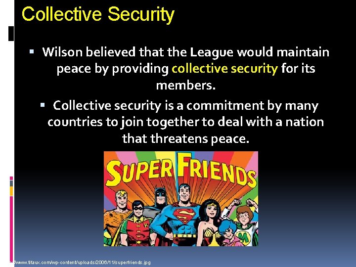 Collective Security Wilson believed that the League would maintain peace by providing collective security