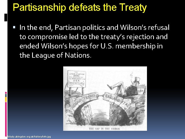 Partisanship defeats the Treaty In the end, Partisan politics and Wilson’s refusal to compromise