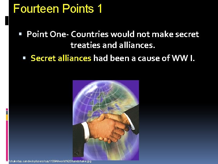 Fourteen Points 1 Point One- Countries would not make secret treaties and alliances. Secret