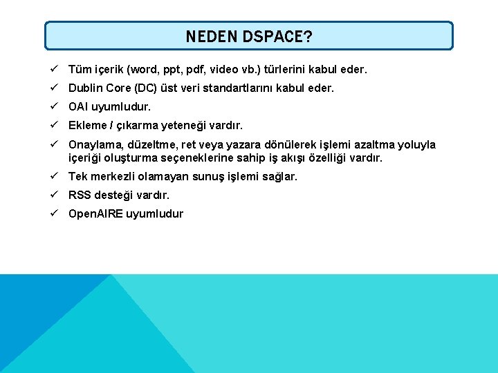 NEDEN DSPACE? ü Tüm içerik (word, ppt, pdf, video vb. ) türlerini kabul eder.