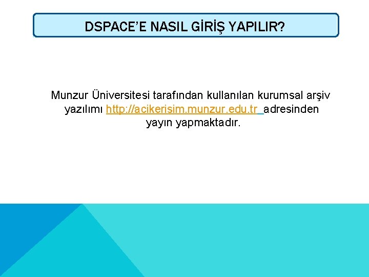 DSPACE’E NASIL GİRİŞ YAPILIR? Munzur Üniversitesi tarafından kullanılan kurumsal arşiv yazılımı http: //acikerisim. munzur.