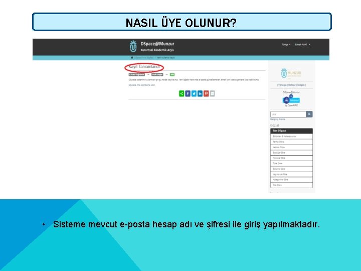 NASIL ÜYE OLUNUR? • Sisteme mevcut e-posta hesap adı ve şifresi ile giriş yapılmaktadır.