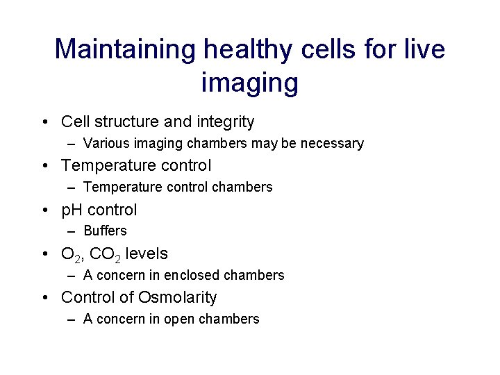 Maintaining healthy cells for live imaging • Cell structure and integrity – Various imaging