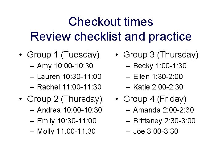 Checkout times Review checklist and practice • Group 1 (Tuesday) • Group 3 (Thursday)