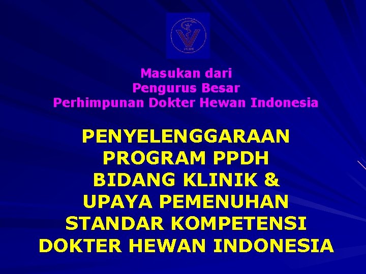 Masukan dari Pengurus Besar Perhimpunan Dokter Hewan Indonesia PENYELENGGARAAN PROGRAM PPDH BIDANG KLINIK &