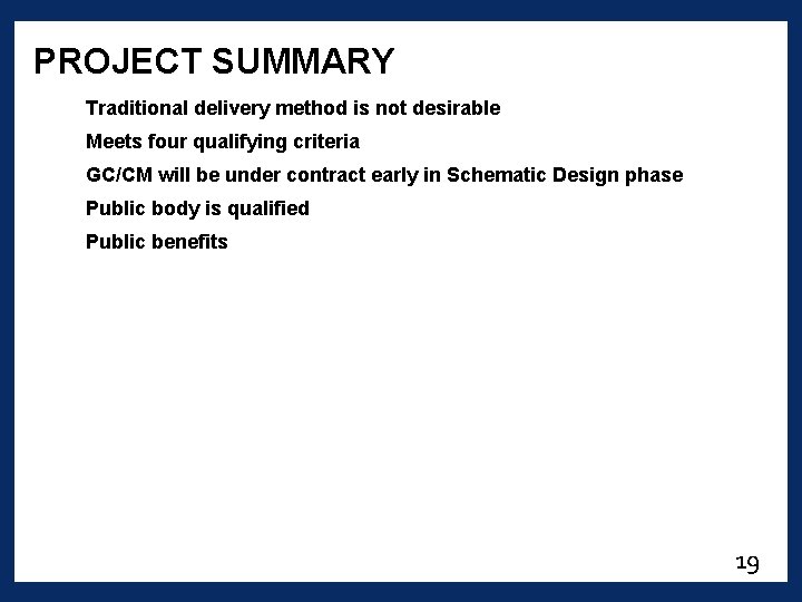PROJECT SUMMARY Traditional delivery method is not desirable Meets four qualifying criteria GC/CM will