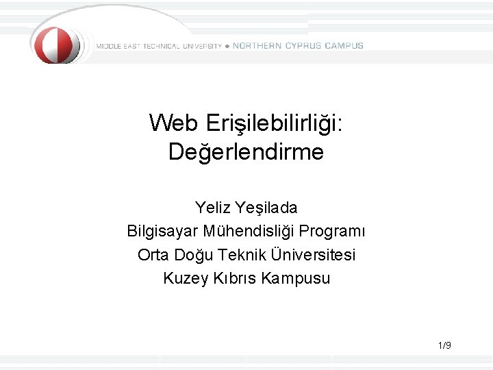 Web Erişilebilirliği: Değerlendirme Yeliz Yeşilada Bilgisayar Mühendisliği Programı Orta Doğu Teknik Üniversitesi Kuzey Kıbrıs