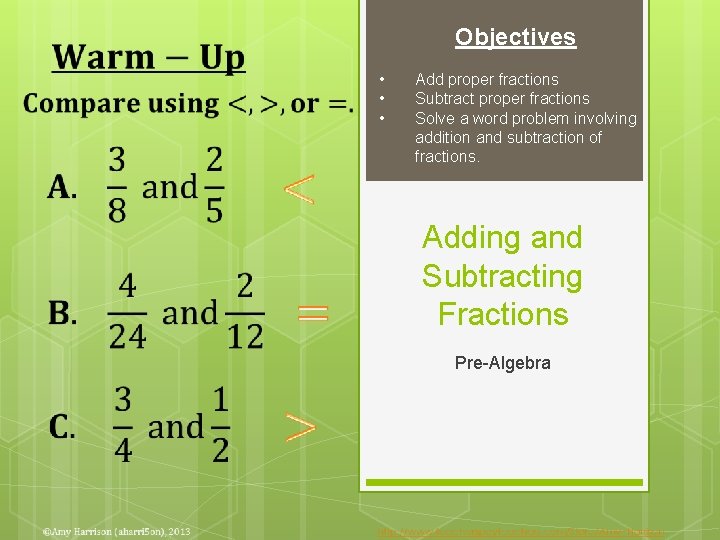 Objectives • • • Add proper fractions Subtract proper fractions Solve a word problem