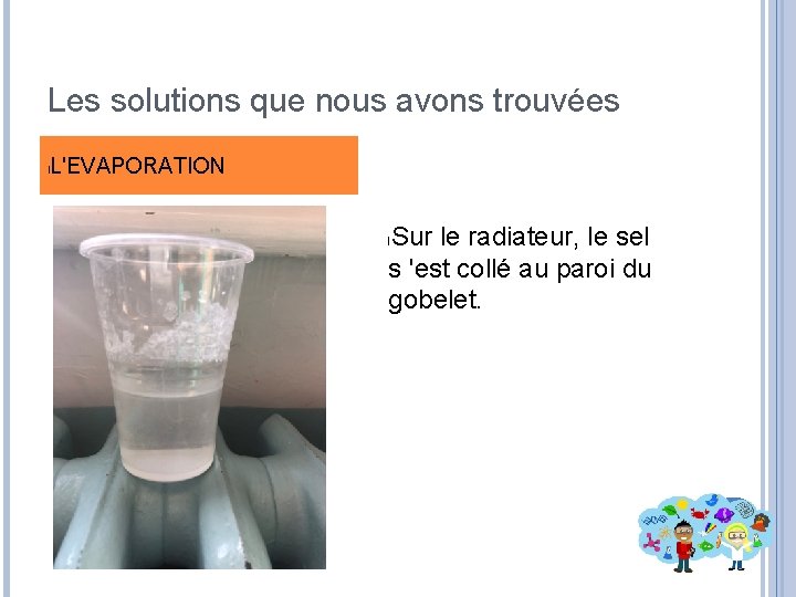 Les solutions que nous avons trouvées l L'EVAPORATION Sur le radiateur, le sel s