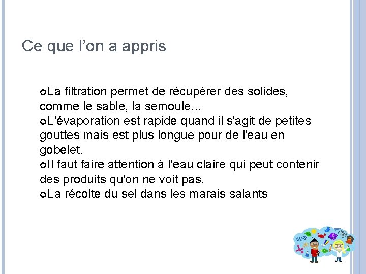 Ce que l’on a appris La filtration permet de récupérer des solides, comme le