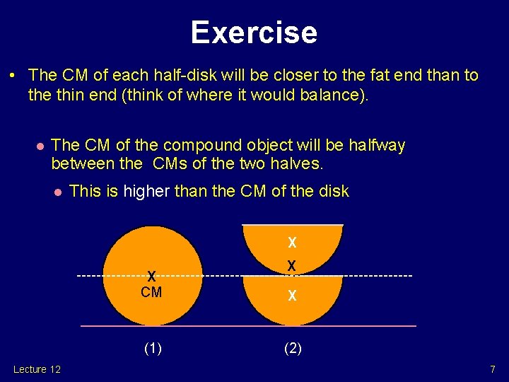 Exercise • The CM of each half-disk will be closer to the fat end