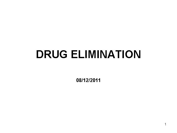 DRUG ELIMINATION 08/12/2011 1 