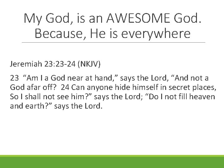 My God, is an AWESOME God. Because, He is everywhere Jeremiah 23: 23 -24