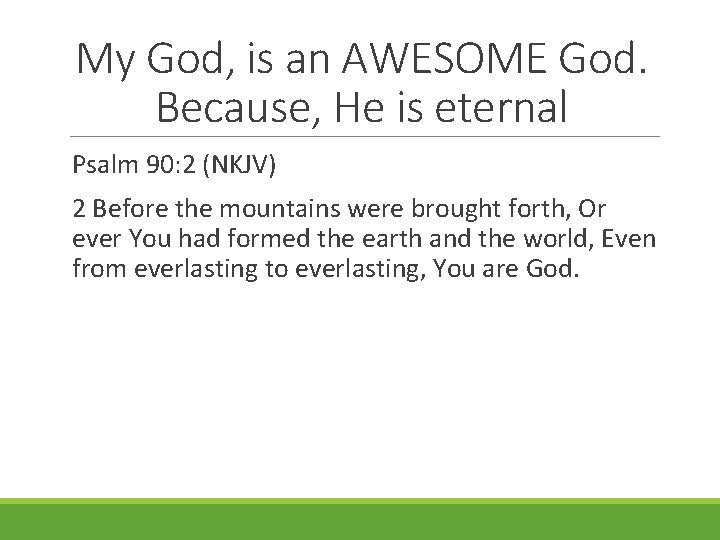 My God, is an AWESOME God. Because, He is eternal Psalm 90: 2 (NKJV)