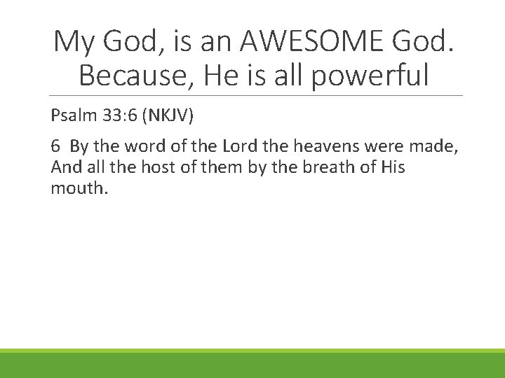 My God, is an AWESOME God. Because, He is all powerful Psalm 33: 6
